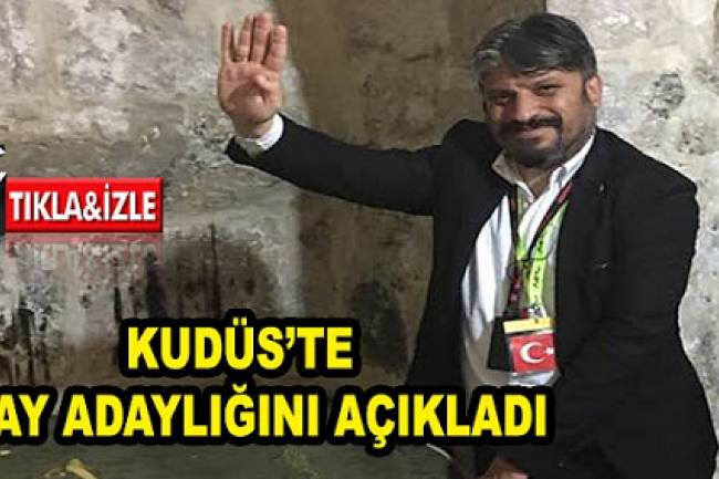 MANİSA’DAN MİLLETVEKİLİ ADAY ADAYLIĞIMI KUDÜS’TEN AÇIKLAMIŞTIM.