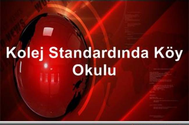 Kolej Standardında Köy Okulu